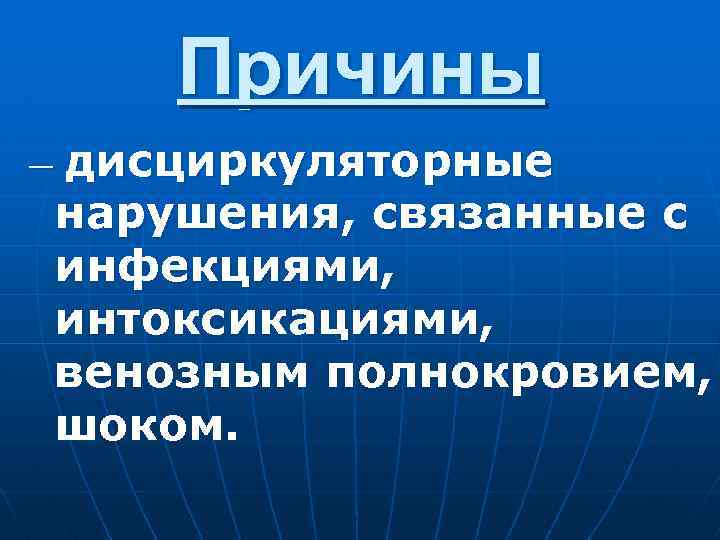 Причины — дисциркуляторные нарушения, связанные с инфекциями, интоксикациями, венозным полнокровием, шоком. 