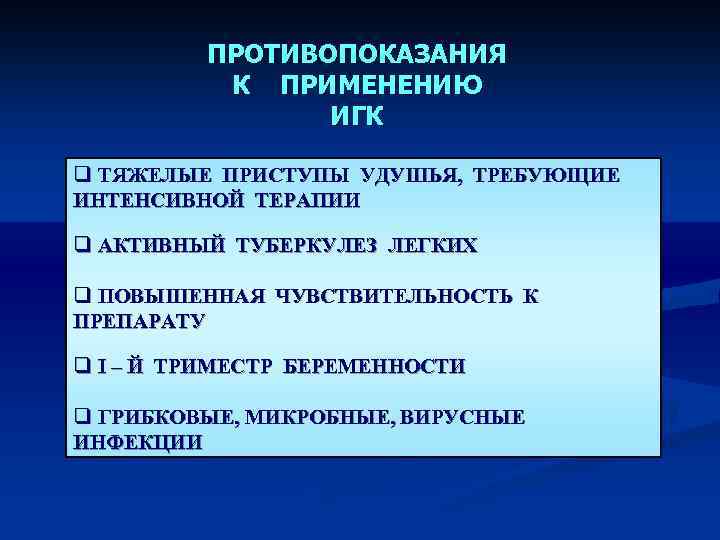 ПРОТИВОПОКАЗАНИЯ К ПРИМЕНЕНИЮ ИГК q ТЯЖЕЛЫЕ ПРИСТУПЫ УДУШЬЯ, ТРЕБУЮЩИЕ ИНТЕНСИВНОЙ ТЕРАПИИ q АКТИВНЫЙ ТУБЕРКУЛЕЗ