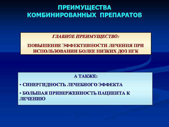 ПРЕИМУЩЕСТВА КОМБИНИРОВАННЫХ ПРЕПАРАТОВ ГЛАВНОЕ ПРЕИМУЩЕСТВО: ПОВЫШЕНИЕ ЭФФЕКТИВНОСТИ ЛЕЧЕНИЯ ПРИ ИСПОЛЬЗОВАНИИ БОЛЕЕ НИЗКИХ ДОЗ ИГК