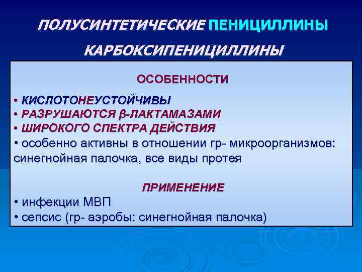 ПОЛУСИНТЕТИЧЕСКИЕ ПЕНИЦИЛЛИНЫ КАРБОКСИПЕНИЦИЛЛИНЫ ОСОБЕННОСТИ • КИСЛОТОНЕУСТОЙЧИВЫ • РАЗРУШАЮТСЯ β-ЛАКТАМАЗАМИ • ШИРОКОГО СПЕКТРА ДЕЙСТВИЯ •