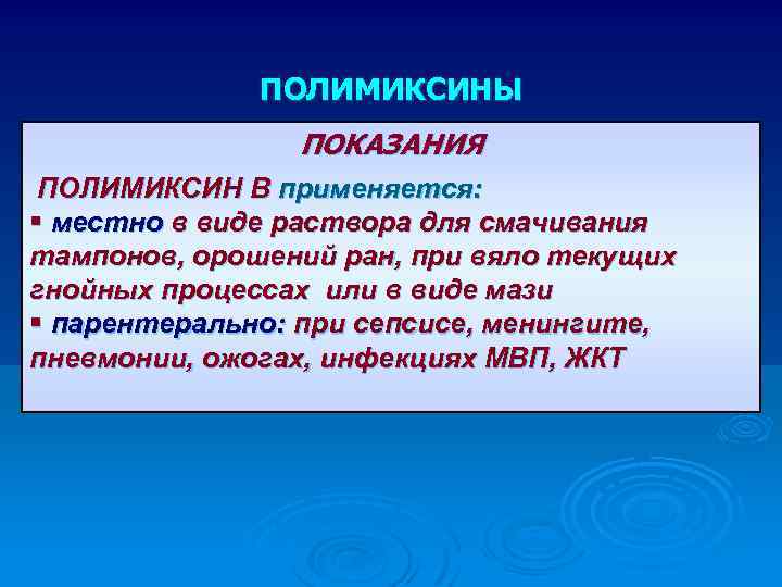 ПОЛИМИКСИНЫ ПОКАЗАНИЯ ПОЛИМИКСИН В применяется: § местно в виде раствора для смачивания тампонов, орошений