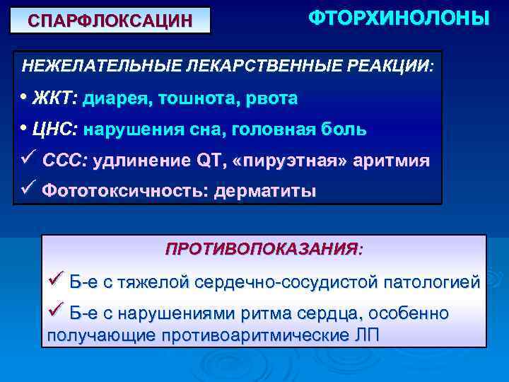 СПАРФЛОКСАЦИН ФТОРХИНОЛОНЫ НЕЖЕЛАТЕЛЬНЫЕ ЛЕКАРСТВЕННЫЕ РЕАКЦИИ: • ЖКТ: диарея, тошнота, рвота • ЦНС: нарушения сна,