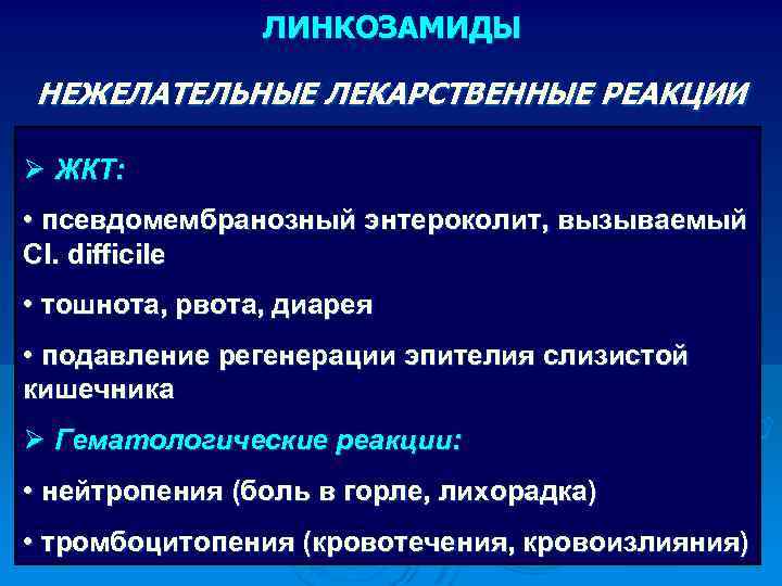 ЛИНКОЗАМИДЫ НЕЖЕЛАТЕЛЬНЫЕ ЛЕКАРСТВЕННЫЕ РЕАКЦИИ Ø ЖКТ: • псевдомембранозный энтероколит, вызываемый Cl. difficile • тошнота,