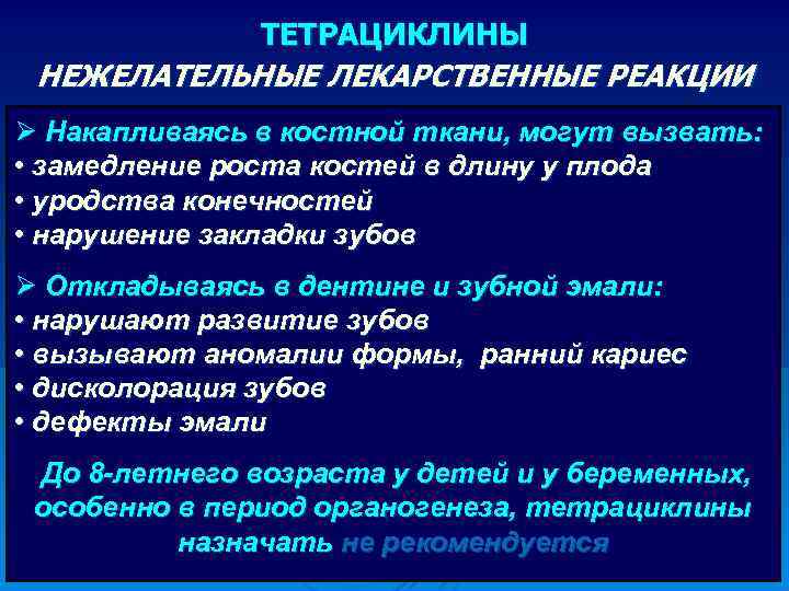 ТЕТРАЦИКЛИНЫ НЕЖЕЛАТЕЛЬНЫЕ ЛЕКАРСТВЕННЫЕ РЕАКЦИИ Ø Накапливаясь в костной ткани, могут вызвать: • замедление роста