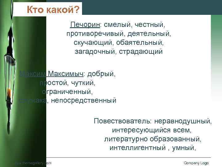 Кто какой? Печорин: смелый, честный, противоречивый, деятельный, скучающий, обаятельный, загадочный, страдающий Максимыч: добрый, простой,