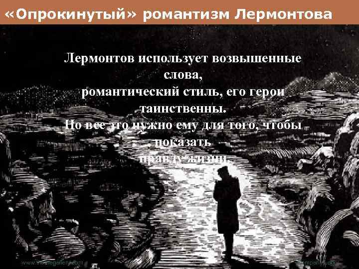  «Опрокинутый» романтизм Лермонтова Лермонтов использует возвышенные слова, романтический стиль, его герои таинственны. Но