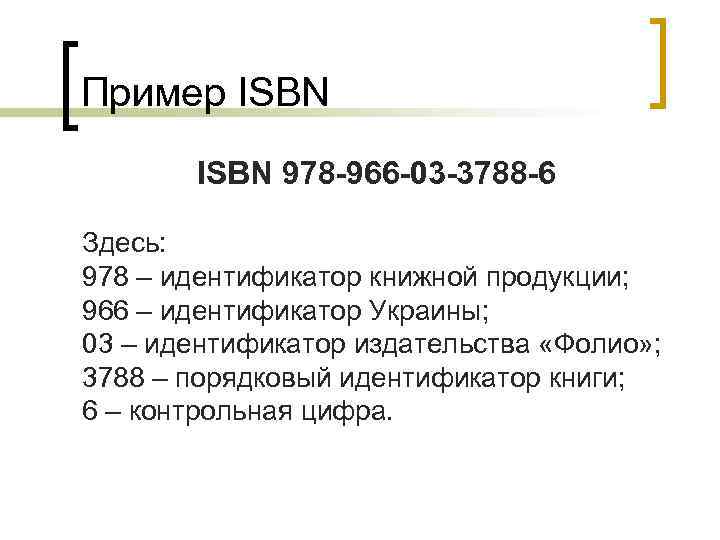 Пример ISBN 978 -966 -03 -3788 -6 Здесь: 978 – идентификатор книжной продукции; 966