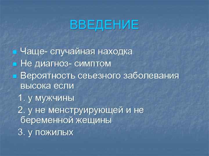 ВВЕДЕНИЕ Чаще- случайная находка n Не диагноз- симптом n Вероятность сеьезного заболевания высока если