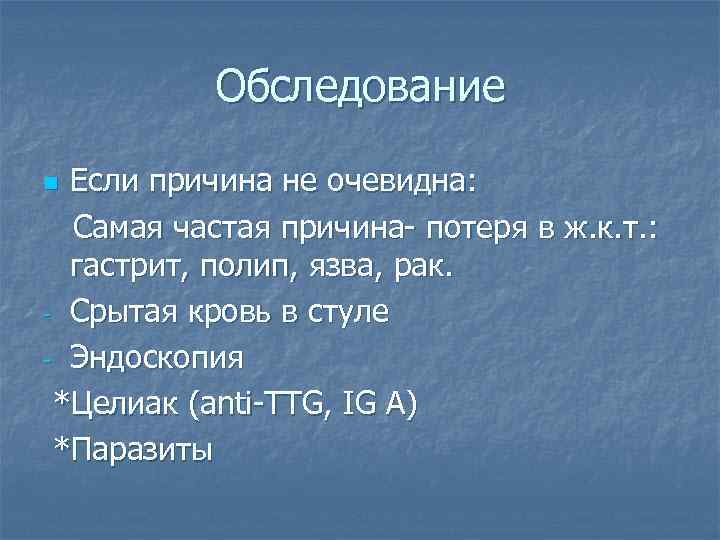Обследование Если причина не очевидна: Самая частая причина- потеря в ж. к. т. :
