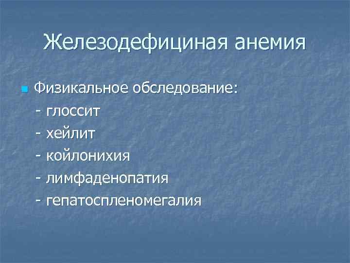 Железодефициная анемия n Физикальное обследование: - глоссит - хейлит - койлонихия - лимфаденопатия -