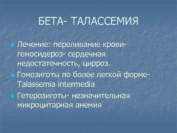 БЕТА- ТАЛАССЕМИЯ n n n Лечение: переливание кровигемосидероз- сердечная недостаточность, цирроз. Гомозиготы по более