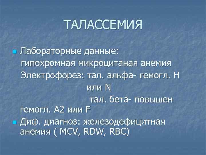 ТАЛАССЕМИЯ n n Лабораторные данные: гипохромная микроцитаная анемия Электрофорез: тал. альфа- гемогл. Н или