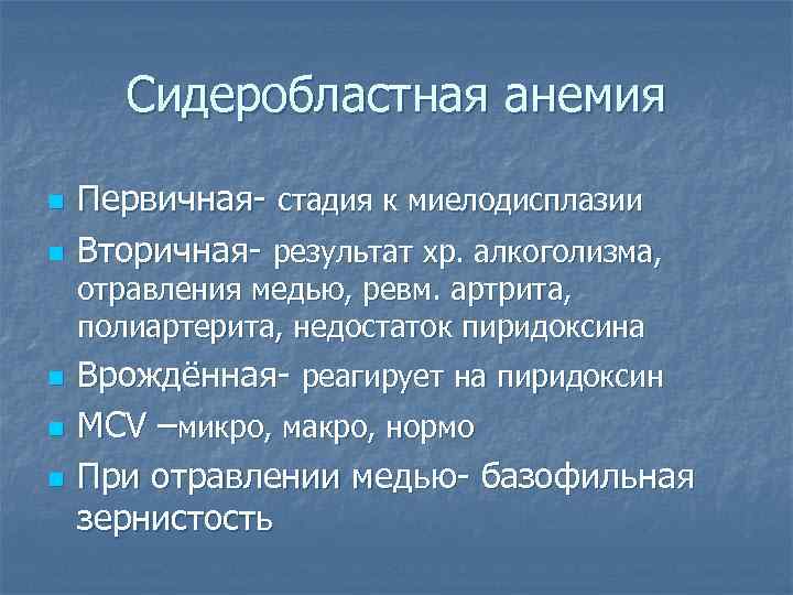 Сидеробластная анемия n n Первичная- стадия к миелодисплазии Вторичная- результат хр. алкоголизма, отравления медью,
