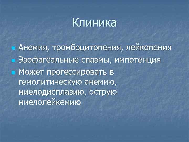 Клиника n n n Анемия, тромбоцитопения, лейкопения Эзофагеальные спазмы, импотенция Может прогессировать в гемолитическую