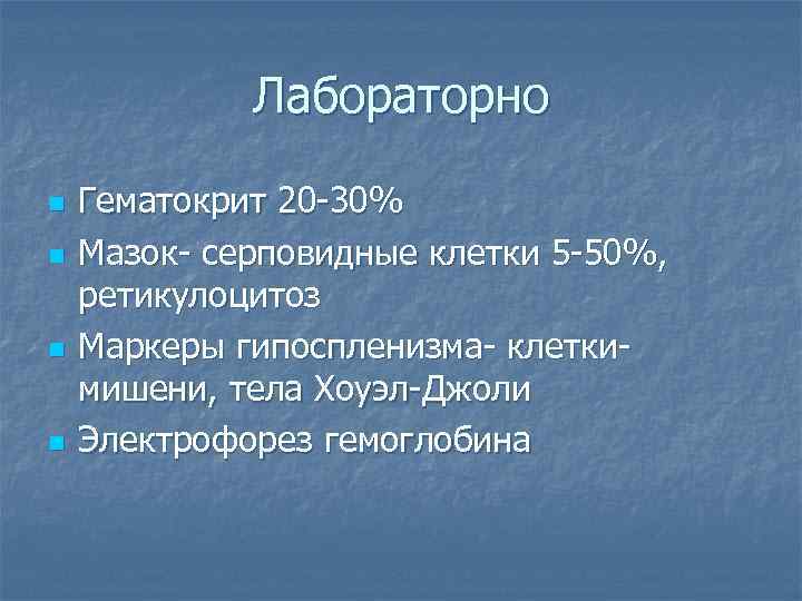 Лабораторно n n Гематокрит 20 -30% Мазок- серповидные клетки 5 -50%, ретикулоцитоз Маркеры гипоспленизма-
