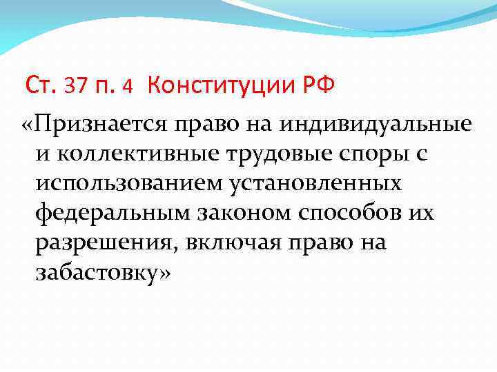 Ст. 37 п. 4 Конституции РФ «Признается право на индивидуальные и коллективные трудовые споры