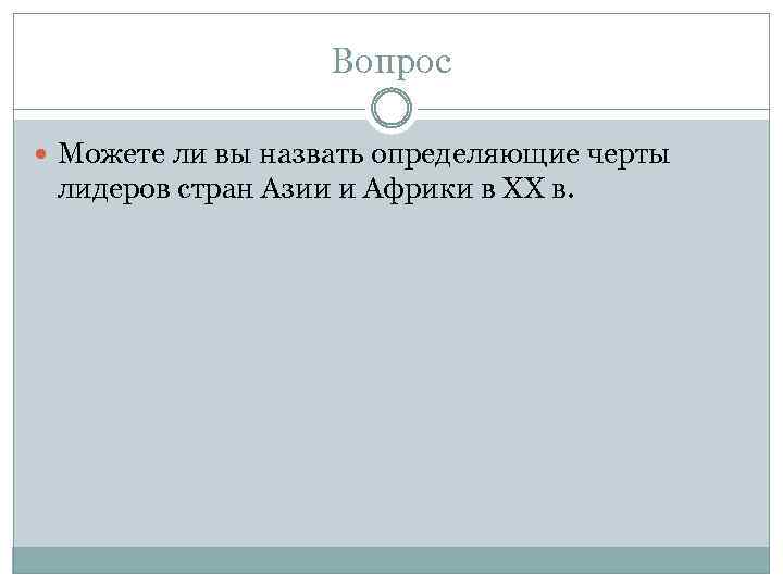 Вопрос Можете ли вы назвать определяющие черты лидеров стран Азии и Африки в ХХ