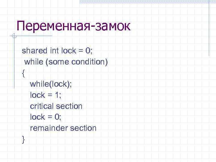 Переменная-замок shared int lock = 0; while (some condition) { while(lock); lock = 1;