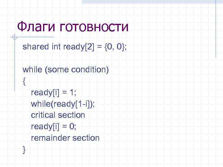 Флаги готовности shared int ready[2] = {0, 0}; while (some condition) { ready[i] =