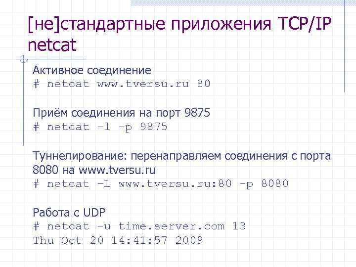 [не]cтандартные приложения TCP/IP netcat Активное соединение # netcat www. tversu. ru 80 Приём соединения