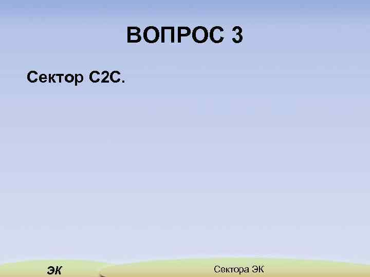 ВОПРОС 3 Сектор С 2 С. ЭК Сектора ЭК 