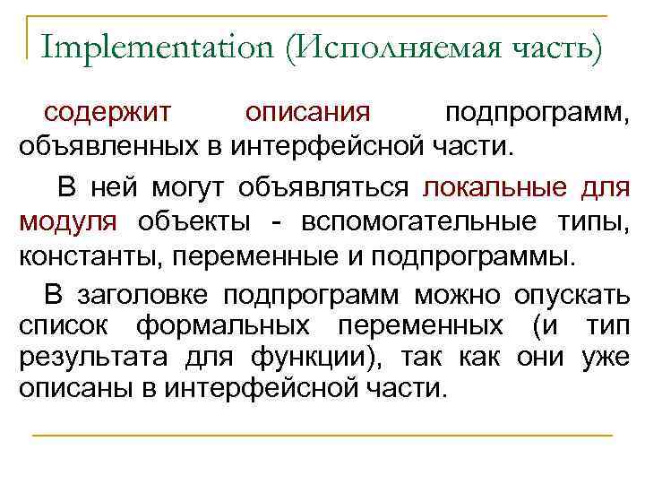Implementation (Исполняемая часть) содержит описания подпрограмм, объявленных в интерфейсной части. В ней могут объявляться