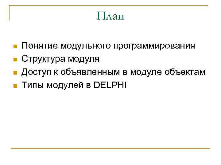 План n n Понятие модульного программирования Структура модуля Доступ к объявленным в модуле объектам