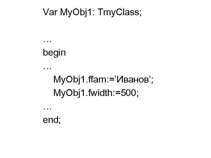 Var My. Obj 1: Tmy. Class; … begin … My. Obj 1. ffam: =’Иванов’;