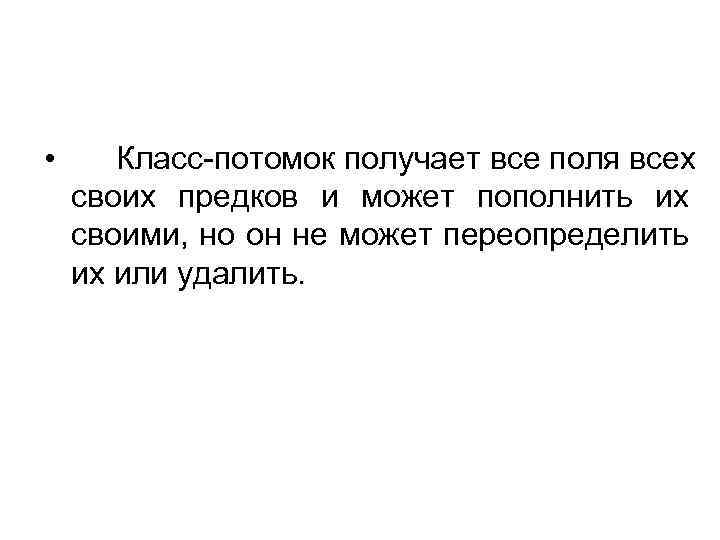  • Класс-потомок получает все поля всех своих предков и может пополнить их своими,