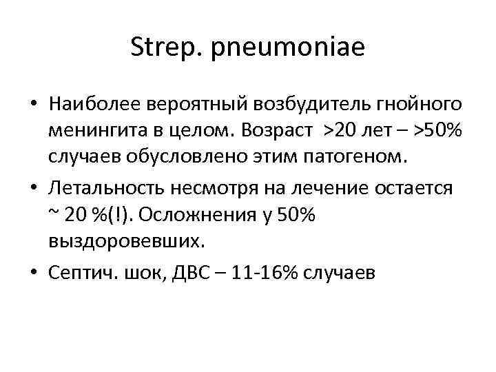 Strep. pneumoniae • Наиболее вероятный возбудитель гнойного менингита в целом. Возраст >20 лет –