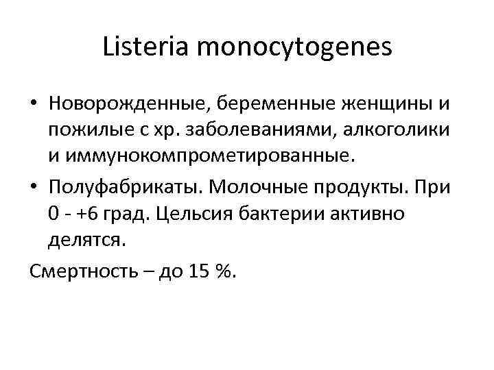 Listeria monocytogenes • Новорожденные, беременные женщины и пожилые с хр. заболеваниями, алкоголики и иммунокомпрометированные.