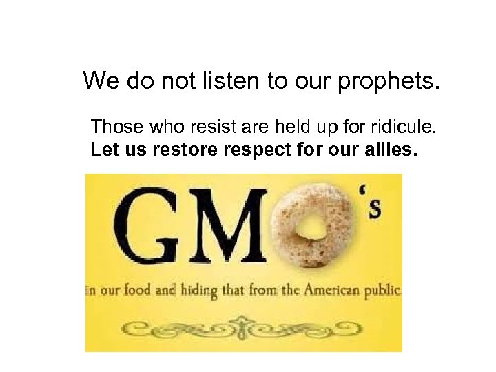 We do not listen to our prophets. Those who resist are held up for
