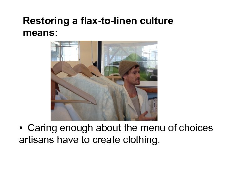 Restoring a flax-to-linen culture means: • Caring enough about the menu of choices artisans