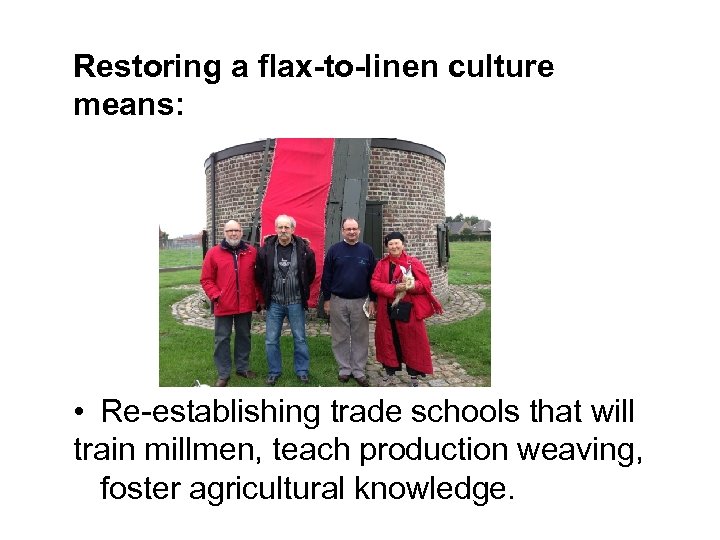 Restoring a flax-to-linen culture means: • Re-establishing trade schools that will train millmen, teach