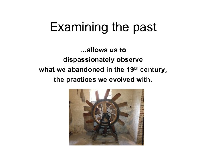 Examining the past …allows us to dispassionately observe what we abandoned in the 19