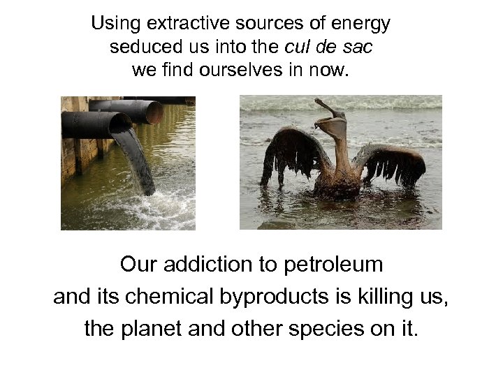 Using extractive sources of energy seduced us into the cul de sac we find