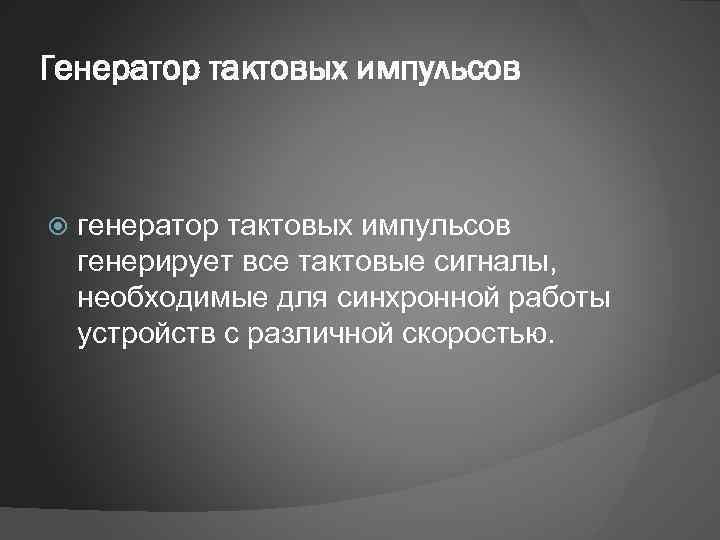 Генератор тактовых импульсов генерирует все тактовые сигналы, необходимые для синхронной работы устройств с различной