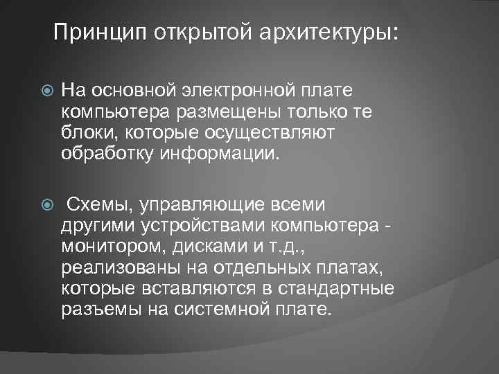 Принцип открытой архитектуры: На основной электронной плате компьютера размещены только те блоки, которые осуществляют