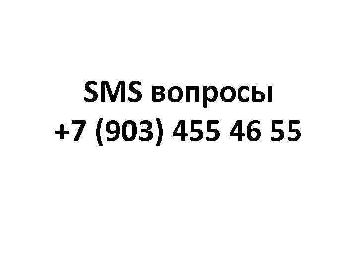 SMS вопросы +7 (903) 455 46 55 