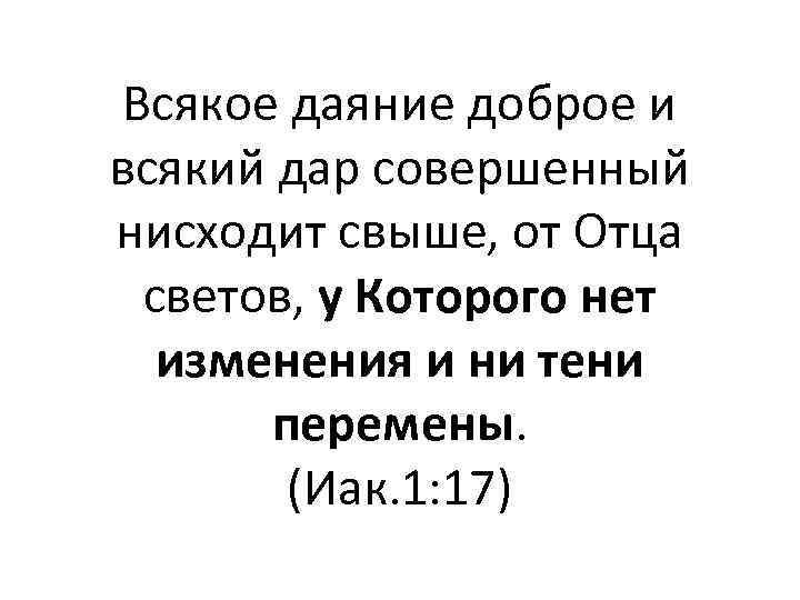 Всякое даяние доброе и всякий дар совершенный нисходит свыше, от Отца светов, у Которого