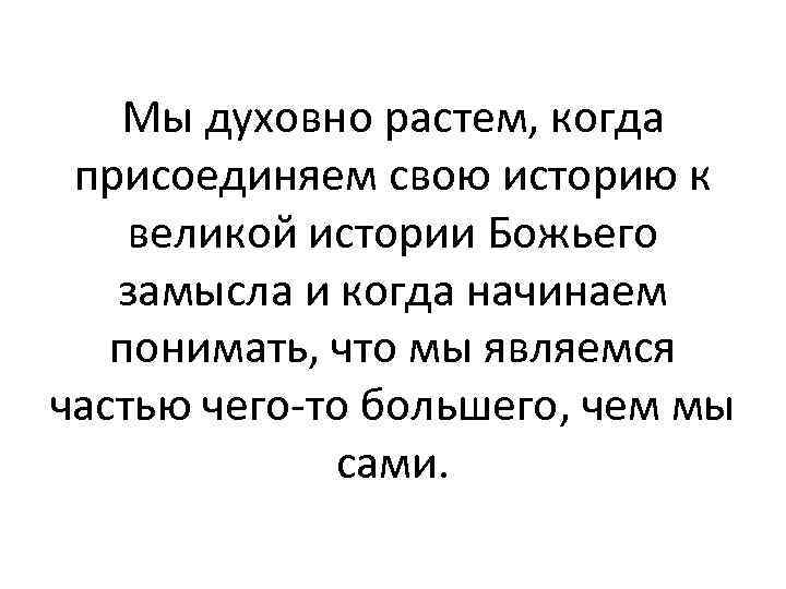 Мы духовно растем, когда присоединяем свою историю к великой истории Божьего замысла и когда