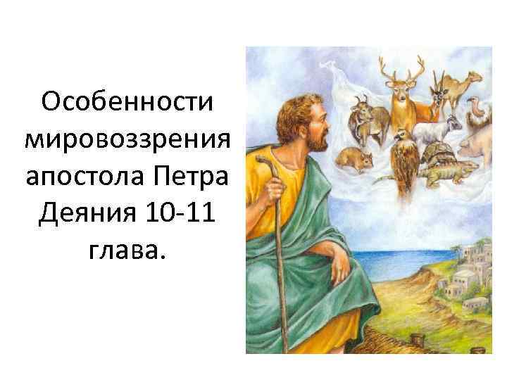 Особенности мировоззрения апостола Петра Деяния 10 -11 глава. 