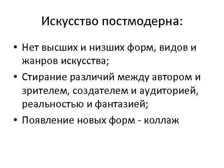 Искусство постмодерна: • Нет высших и низших форм, видов и жанров искусства; • Стирание