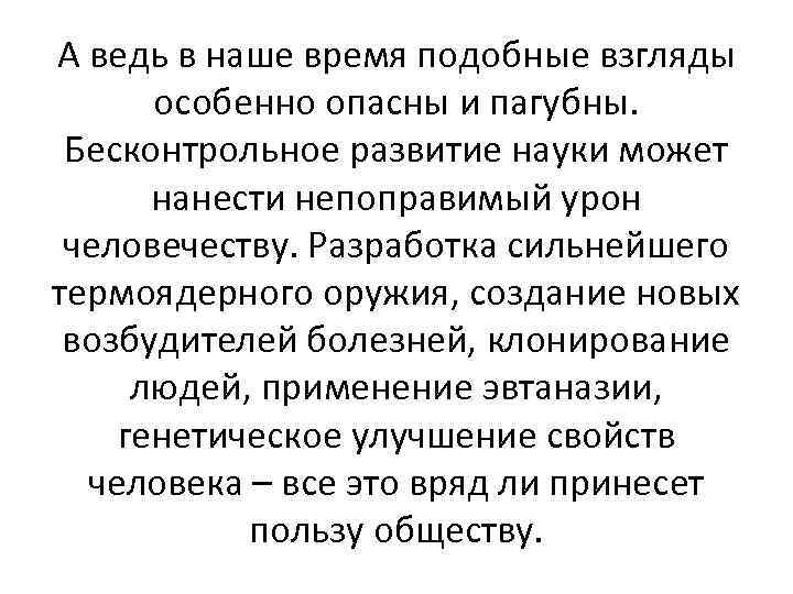 А ведь в наше время подобные взгляды особенно опасны и пагубны. Бесконтрольное развитие науки