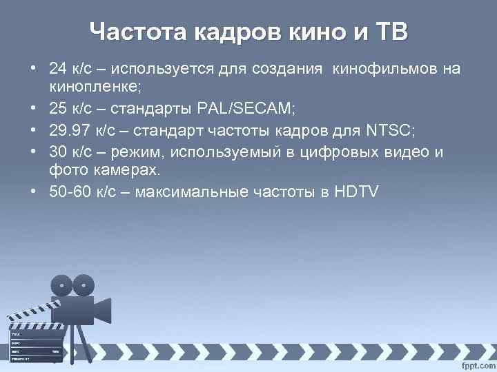 Частота кадров кино и ТВ • 24 к/с – используется для создания кинофильмов на