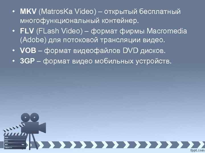  • MKV (Matros. Ka Video) – открытый бесплатный многофункциональный контейнер. • FLV (FLash