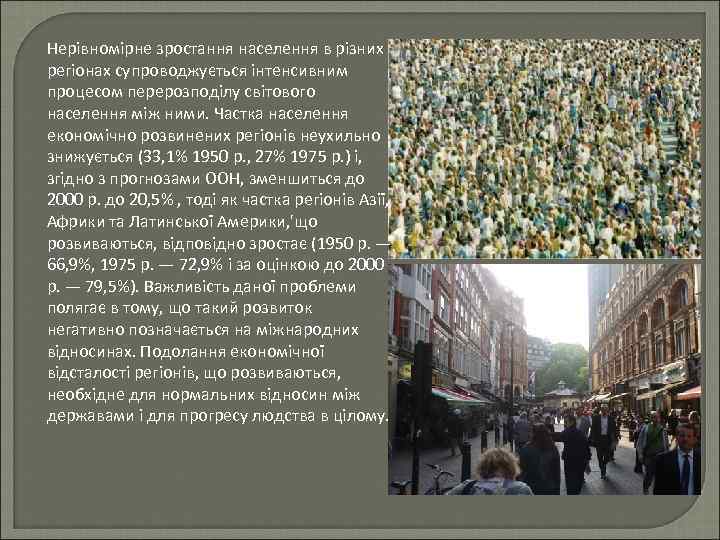 Нерівномірне зростання населення в різних регіонах супроводжується інтенсивним процесом перерозподілу світового населення між ними.