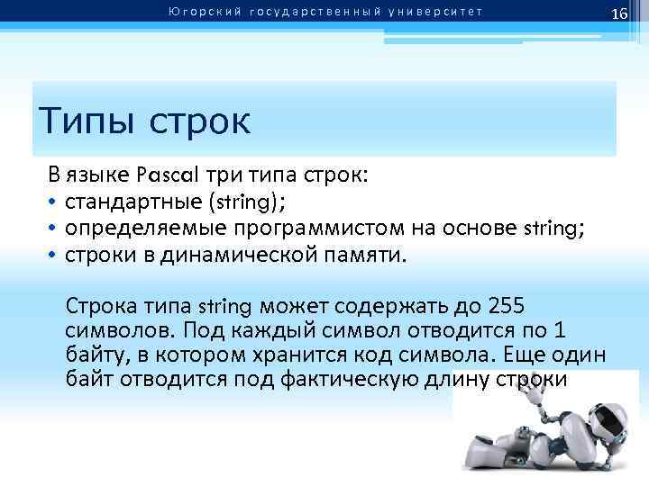 Югорский государственный университет Типы строк В языке Pascal три типа строк: • стандартные (string);