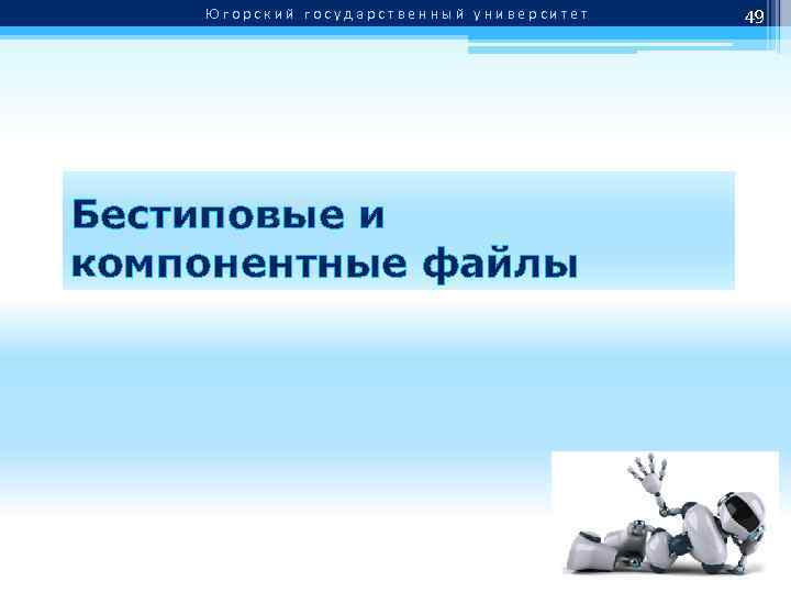 Югорский государственный университет Бестиповые и компонентные файлы 49 