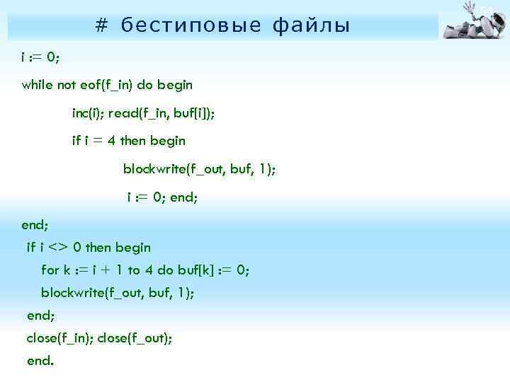 # бестиповые файлы i : = 0; while not eof(f_in) do begin inc(i); read(f_in,